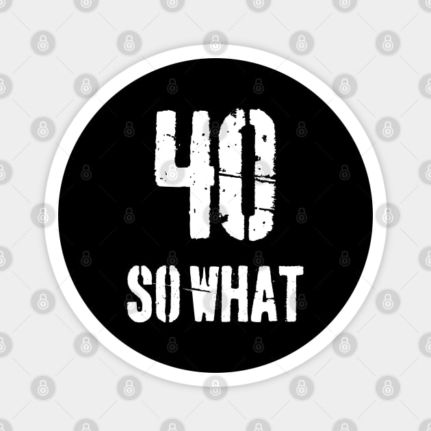 40 So what Funny Saying 40th Birthday Magnet by Printfell